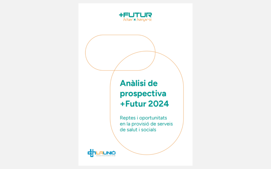 La Unió presenta l’“Anàlisi de prospectiva +FUTUR 2024”: una mirada estratègica al futur dels serveis de salut i socials